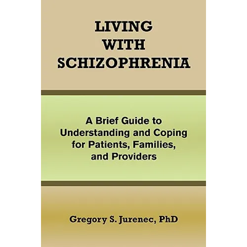 Living with Schizophrenia: A Brief Guide to Understanding and Coping for Patients, Families, and Providers