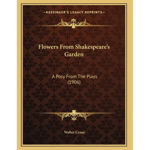 Flowers From Shakespeare's Garden: A Posy From The Plays (1906)