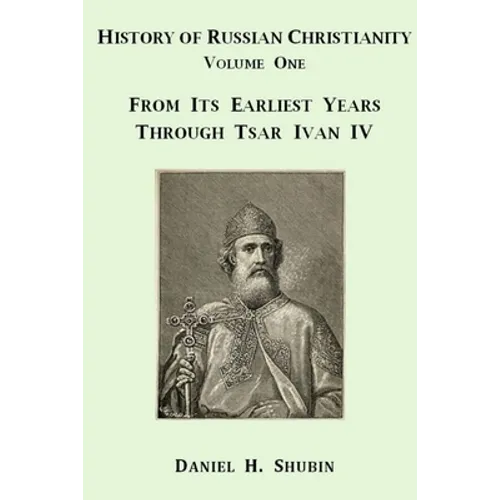 History of Russian Christianity, Volume One, From the Earliest Years through Tsar Ivan IV