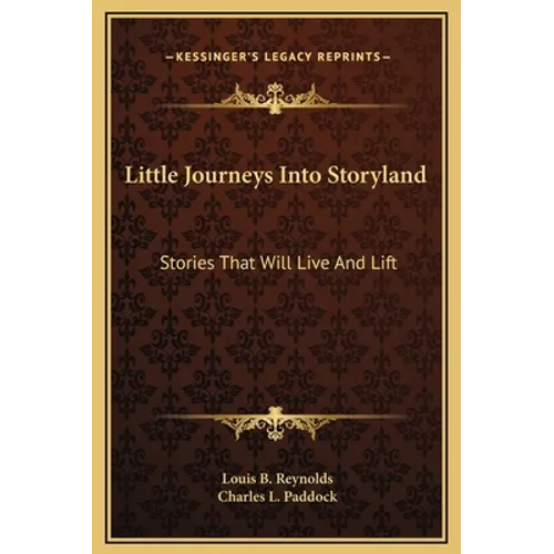 Little Journeys Into Storyland: Stories That Will Live And Lift