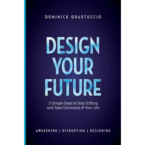Design Your Future: 3 Simple Steps to Stop Drifting and Start Living