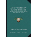 A New System Of Sword Exercise: With A Manual Of The Sword For Officers (1872)
