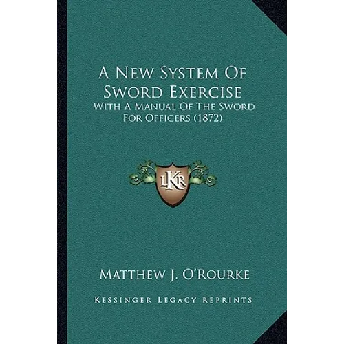A New System Of Sword Exercise: With A Manual Of The Sword For Officers (1872)