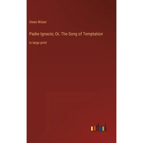 Padre Ignacio; Or, The Song of Temptation: in large print