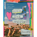 Bless the Messy: Life Lessons from a Work in Progress