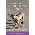 God Makes My Little Tail Wiggle: Lessons Of Love, Life, And Seeing Through The Eyes Of The Divine, Taught By A Dog Named Cody