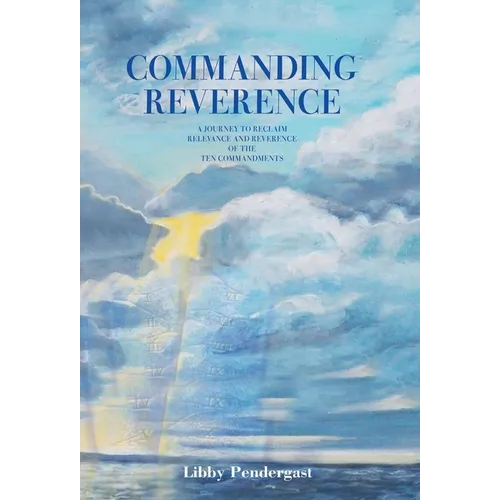 Commanding Reverence: A Journey to Reclaim Relevance and Reverence of the Ten Commandments