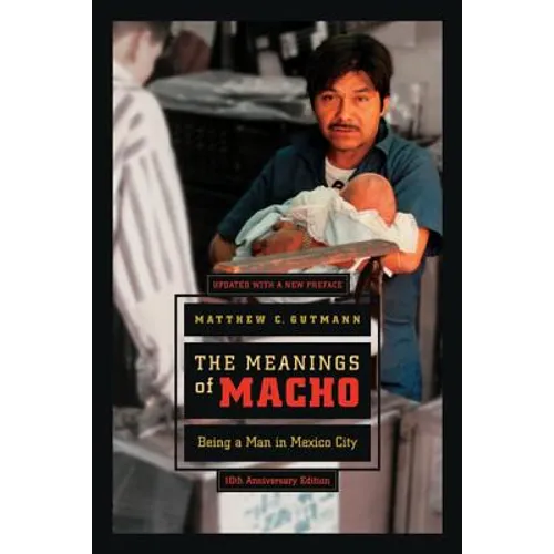 The Meanings of Macho: Being a Man in Mexico City Volume 3