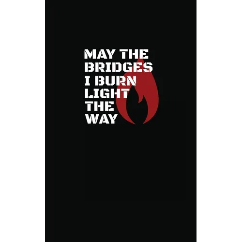 May The Bridges I Burn Light The Way