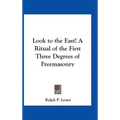 Look to the East! A Ritual of the First Three Degrees of Freemasonry