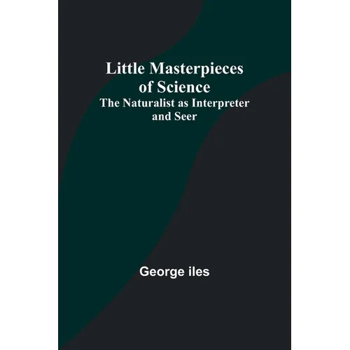 Little Masterpieces of Science: The Naturalist as Interpreter and Seer