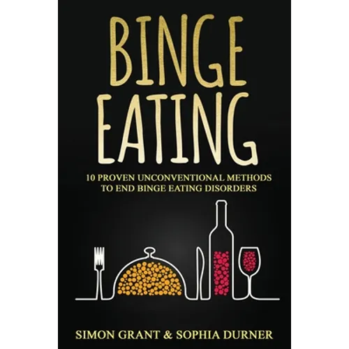Binge Eating: 10 Proven Unconventional Methods to End Binge Eating Disorders