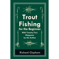 Trout-Fishing for the Beginner - With Twenty-Two Diagrams by the Author