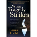 When Tragedy Strikes: Rebuilding Your Life with Hope and Healing After the Death of Your Child