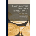 David Syme the Father of Protection in Australia