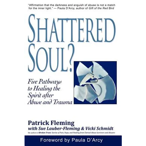 Shattered Soul?: Five Pathways to Healing the Spirit after Abuse and Trauma