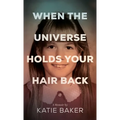 When The Universe Holds Your Hair Back