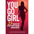 You Go Girl: 25 Ways to Step Into Your Greatness