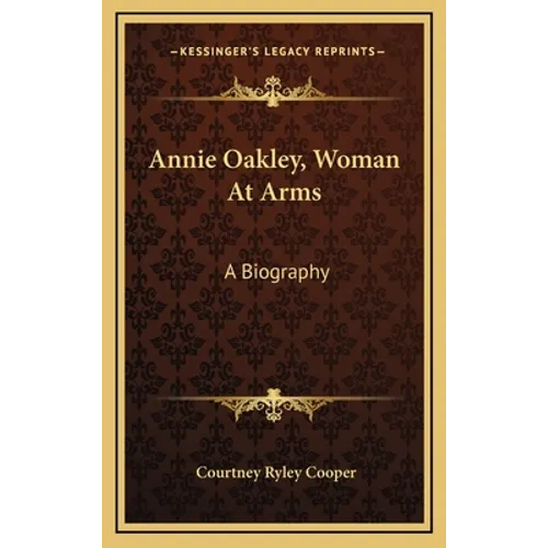 Annie Oakley, Woman At Arms: A Biography