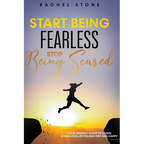 Start Being Fearless... Stop Being Scared - The Ultimate Guide to Finding Your Purpose and Changing Your Life - Paperback
