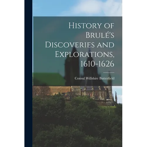 History of Brulé's Discoveries and Explorations, 1610-1626