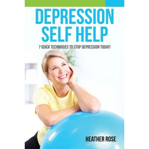 Depression Self Help: 7 Quick Techniques to Stop Depression Today!