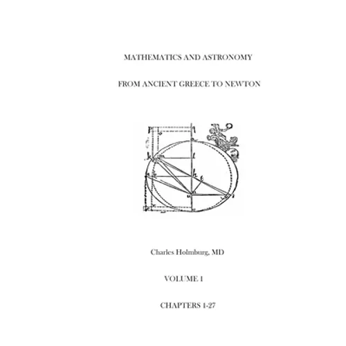 Mathematics and Astronomy from Ancient Greece to Newton Volume 1 Chapters 1-27: First of three volumes