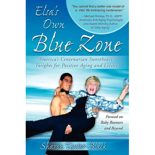 Elsa's Own Blue Zone: America's Centenarian Sweetheart's Insights for Positive Aging and Living