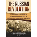 The Russian Revolution: A Captivating Guide to the February and October Revolutions and the Rise of the Soviet Union Led by Vladimir Lenin and