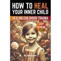 How to Heal Your Inner Child: A Practical Guide
