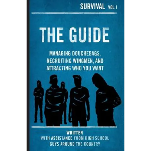 The Guide: Managing Douchebags, Recruiting Wingmen, and Attracting Who You Want