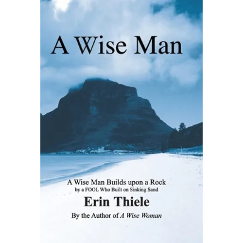 A Wise Man: A Wise Man Builds upon a Rock and Not on Sinking Sand: a Manual for Men
