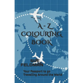 A - Z Colouring Book: Your Passport to go Travelling Around the World