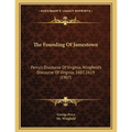 The Founding Of Jamestown: Percy's Discourse Of Virginia, Wingfield's Discourse Of Virginia, 1607, 1619 (1907)