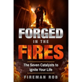 Forged In The Fires: The Seven Catalysts to Ignite your Possible, Accelerate your Potential & Extricate your Best Life.