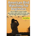American Bird Watching for Beginners: The Ultimate Guide to Bird Watching, Bird Identification, and the Top Bird Species in America