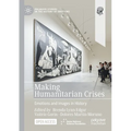 Making Humanitarian Crises: Emotions and Images in History