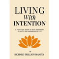 Living with Intention: A Practical Guide to Self-Discovery, Clarity, and a Meaningful Life