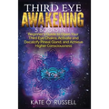 Third Eye Awakening: 5 in 1 Bundle: Beginner's Guide to Open Your Third Eye Chakra, Activate and Decalcify Pineal Gland, and Achieve Higher