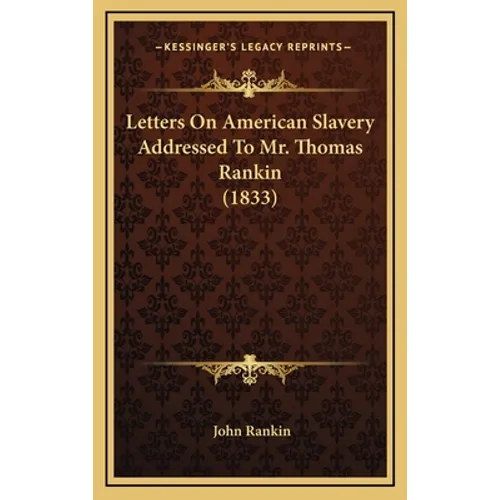 Letters On American Slavery Addressed To Mr. Thomas Rankin (1833)