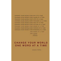 Change Your World One Word At A Time: How the way we speak creates our life