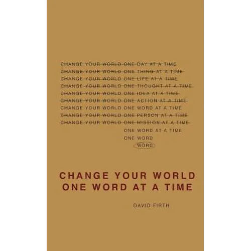 Change Your World One Word At A Time: How the way we speak creates our life