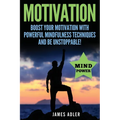 Motivation: Boost Your Motivation with Powerful Mindfulness Techniques and Be Unstoppable