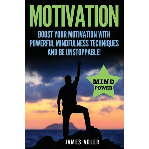 Motivation: Boost Your Motivation with Powerful Mindfulness Techniques and Be Unstoppable