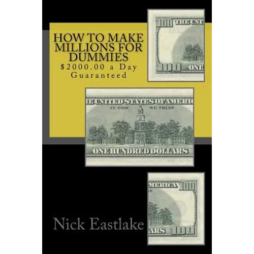 How to Make Millions for Dummies: $2000.00 a Day Guaranteed