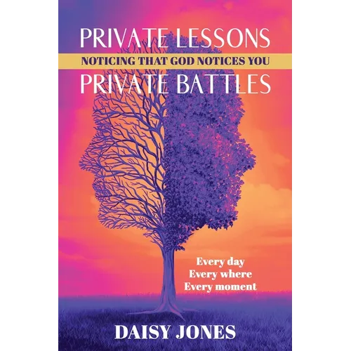 Private Lessons. Private Battles. Noticing that God Notices You: Every day, Everywhere, Every moment