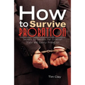 How to Survive Probation: Secrets to Success for Criminal State and County Probation