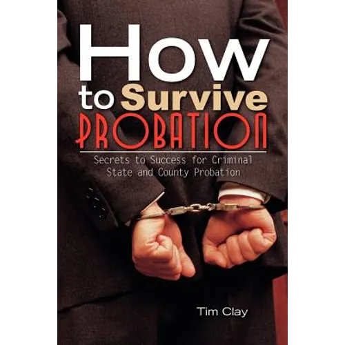 How to Survive Probation: Secrets to Success for Criminal State and County Probation
