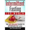 Intermittent Fasting For Women: The No-Bullshit Guide To Effortless Fat Loss