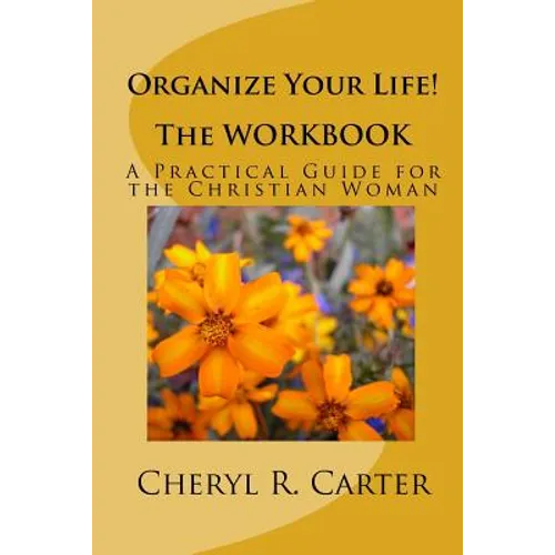 Organize Your Life! the Workbook: A Practical Guide for the Christian Woman